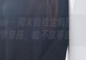 花漾show – 周末豹纹定制图集：跟玥儿玥er学穿搭，能不能等我开窍？